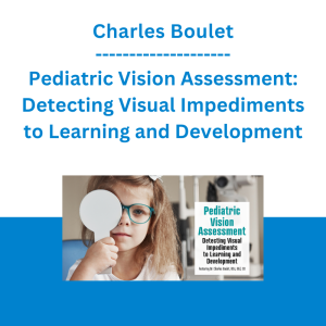 Charles Boulet - Pediatric Vision Assessment: Detecting Visual Impediments to Learning and Development