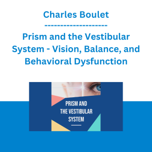 Charles Boulet - Prism and the Vestibular System - Vision, Balance, and Behavioral Dysfunction