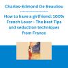 Charles-Edmond De Beaulieu - How to have a girlfriend: 100% French Lover - The best Tips and seduction techniques from France