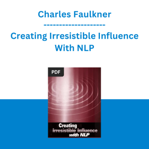 Charles Faulkner - Creating Irresistible Influence With NLP