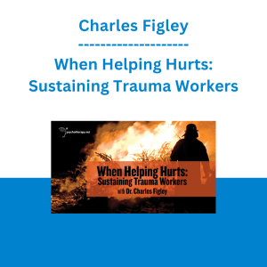 Charles Figley - When Helping Hurts: Sustaining Trauma Workers