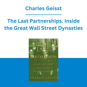 Charles Geisst - The Last Partnerships. Inside the Great Wall Street Dynasties