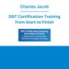 Charles Jacob - DBT Certification Training from Start to Finish: Integrative & Customizable Treatment Strategies for Every Client