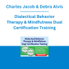 Charles Jacob & Debra Alvis - Dialectical Behavior Therapy & Mindfulness Dual Certification Training: Interventions for Trauma, Anxiety, Addiction, Personality Disorders, Chronic Pain & More