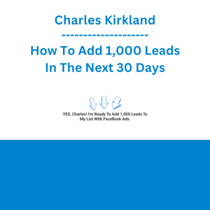 Charles Kirkland - How To Add 1,000 Leads In The Next 30 Days