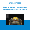 Charles Krebs - Beyond Macro Photography: Into the Microscopic World