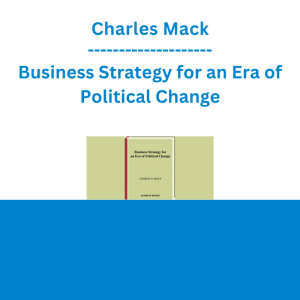 Charles Mack - Business Strategy for an Era of Political Change