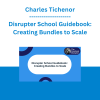 Charles Tichenor - Disrupter School Guidebook: Creating Bundles to Scale