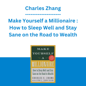 Charles Zhang - Make Yourself a Millionaire : How to Sleep Well and Stay Sane on the Road to Wealth