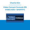 Charlie Kim - Video Convert Formula (FB VIDEO ADS + SHOPIFY)