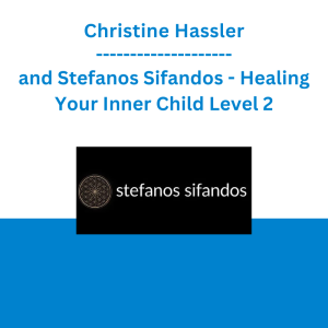 Christine Hassler and Stefanos Sifandos - Healing Your Inner Child Level 2