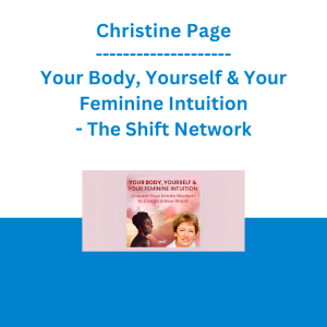 Christine Page - Your Body, Yourself & Your Feminine Intuition - The Shift Network