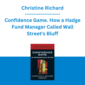 Christine Richard - Confidence Game. How a Hadge Fund Manager Called Wall Street's Bluff