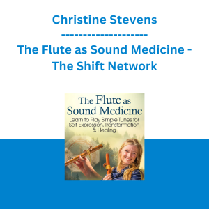 Christine Stevens - The Flute as Sound Medicine - The Shift Network