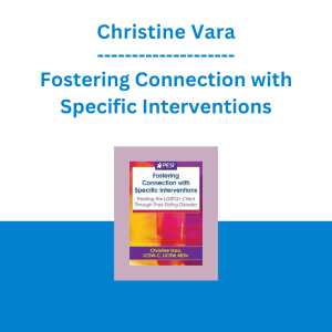 Christine Vara - Fostering Connection with Specific Interventions: Treating the LGBTQ+ Client Through Their Eating Disorder