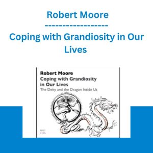 Coping with Grandiosity in Our Lives - Robert Moore