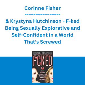 Corinne Fisher & Krystyna Hutchinson - F-ked Being Sexually Explorative and Self-Confident in a World That's Screwed