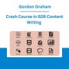 Crash Course in B2B Content Writing - Gordon Graham