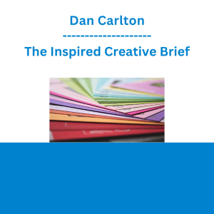 Dan Carlton - The Inspired Creative Brief