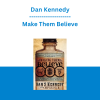 Dan Kennedy - Make Them Believe