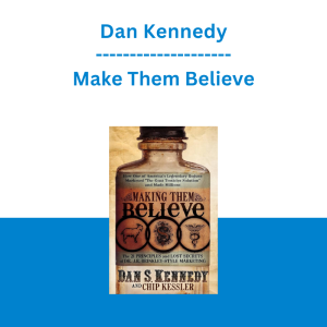 Dan Kennedy - Make Them Believe