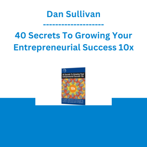 Dan Sullivan - 40 Secrets To Growing Your Entrepreneurial Success 10x