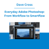 Dave Cross - Everyday Adobe Photoshop: From Workflow to Smartflow