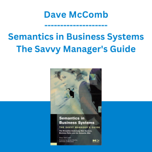 Dave McComb - Semantics in Business Systems The Savvy Manager's Guide