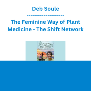 Deb Soule - The Feminine Way of Plant Medicine - The Shift Network