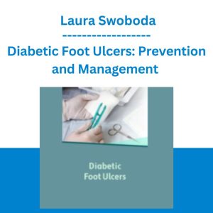 Diabetic Foot Ulcers: Prevention and Management - Laura Swoboda