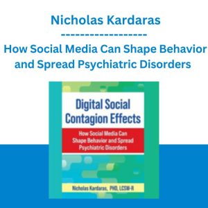 Digital Social Contagion Effects: How Social Media Can Shape Behavior and Spread Psychiatric Disorders - Nicholas Kardaras