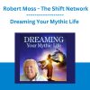 Dreaming Your Mythic Life - Robert Moss - The Shift Network