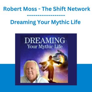 Dreaming Your Mythic Life - Robert Moss - The Shift Network