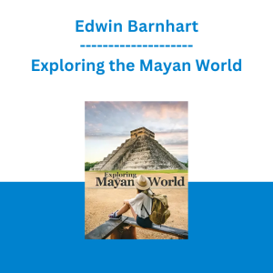Edwin Barnhart - Exploring the Mayan World
