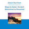 Edwin Barnhart - Maya to Aztec: Ancient Mesoamerica Revealed
