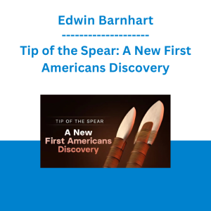 Edwin Barnhart - Tip of the Spear: A New First Americans Discovery