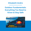 Elizabeth Andre - Outdoor Fundamentals: Everything You Need to Know to Stay Safe