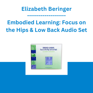 Elizabeth Beringer - Embodied Learning: Focus on the Hips & Low Back Audio Set
