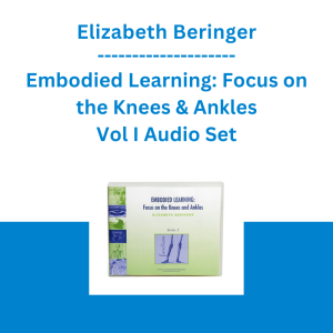 Elizabeth Beringer - Embodied Learning: Focus on the Knees & Ankles Vol I Audio Set