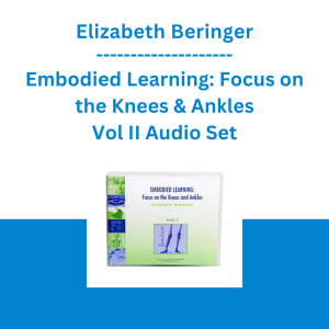 Elizabeth Beringer - Embodied Learning: Focus on the Knees & Ankles Vol II Audio Set