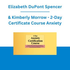 Elizabeth DuPont Spencer & Kimberly Morrow - 2-Day Certificate Course: CBT for Anxiety: Transformative Skills and Strategies for the Treatment of GAD, Panic Disorder, OCD and Social Anxiety