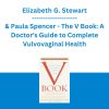Elizabeth G. Stewart & Paula Spencer - The V Book: A Doctor's Guide to Complete Vulvovaginal Health