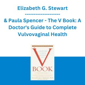 Elizabeth G. Stewart & Paula Spencer - The V Book: A Doctor's Guide to Complete Vulvovaginal Health