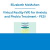 Elizabeth McMahon - Virtual Reality (VR) for Anxiety and Phobia Treatment: A How To Guide to Using VR for More Practical, Rapid and Effective Exposure Therapy - PESI