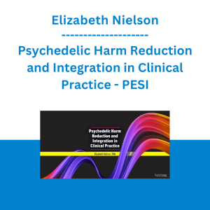 Elizabeth Nielson - Psychedelic Harm Reduction and Integration in Clinical Practice - PESI