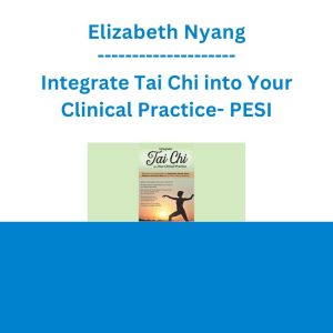Elizabeth Nyang - Integrate Tai Chi into Your Clinical Practice: Rejuvenate Your Treatment Plans for Depression, Anxiety, Stress, Addiction, and Chronic Pain with the Power of Moving Meditation - PESI