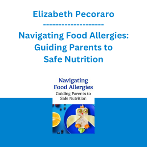 Elizabeth Pecoraro - Navigating Food Allergies: Guiding Parents to Safe Nutrition