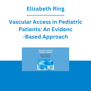 Elizabeth Ring - Vascular Access in Pediatric Patients: An Evidence-Based Approach