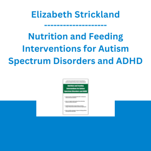 Elizabeth Strickland - Nutrition and Feeding Interventions for Autism Spectrum Disorders and ADHD