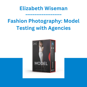 Elizabeth Wiseman - Fashion Photography: Model Testing with Agencies